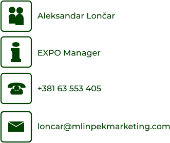 Aleksandar Lončar EXPO Manager +381 63 553 405 loncar@mlinpekmarketing.com
